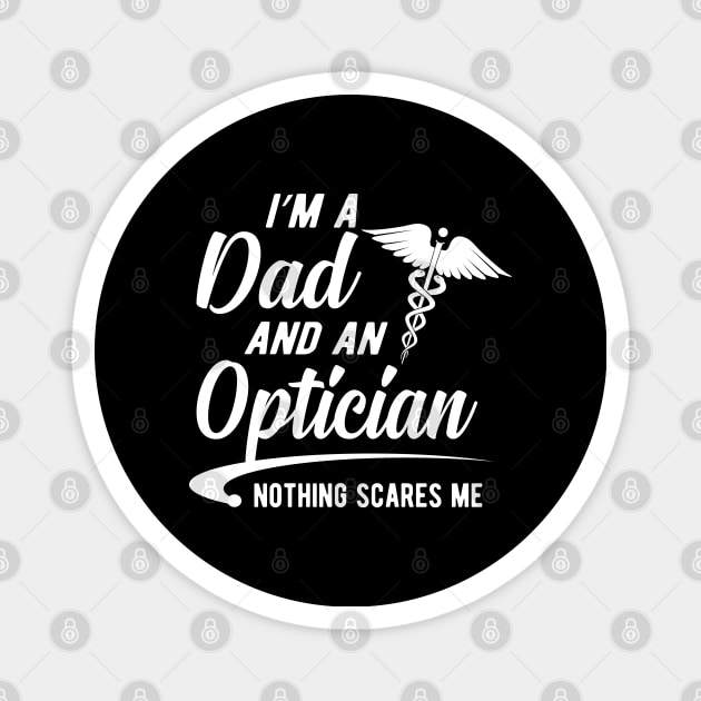 Optician and dad - I'm dad and an optician nothing scares me Magnet by KC Happy Shop